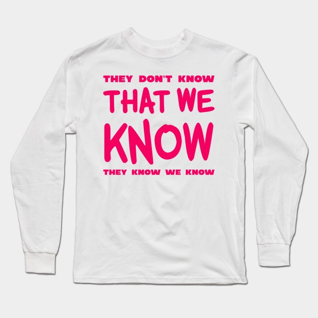 They Don't Know That We Know They We Know Long Sleeve T-Shirt by colorsplash
